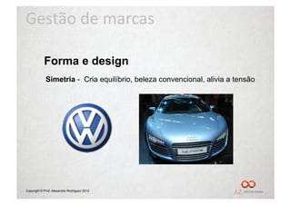 Gestão	
  de	
  marcas	
  

            Forma e design
             Simetria - Cria equilíbrio, beleza convencional, alivia a tensão




Copyright © Prof. Alexandre Rodriguez 2012
 