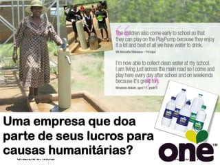 Uma empresa que doa
parte de seus lucros para
causas humanitárias?
Graziela B. Mota

Gestão de Marcas

 
