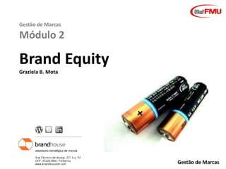 Gestão de Marcas

Módulo 2

Brand Equity
Graziela B. Mota

Graziela B. Mota

Gestão de Marcas

 