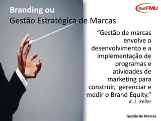 Branding ou
Gestão Estratégica de Marcas
“Gestão de marcas
envolve o
desenvolvimento e a
implementação de
programas e
ativ...
