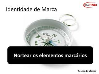 Identidade de Marca

Nortear os elementos marcários
Gestão de Marcas

 