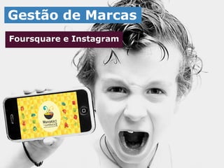 Gestão de Marcas
Foursquare e Instagram
 