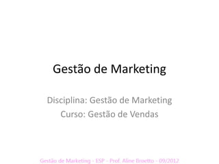 Gestão de Marketing

Disciplina: Gestão de Marketing
   Curso: Gestão de Vendas
 