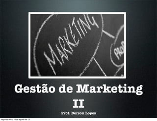 Gestão de Marketing
II
Prof. Derson Lopes

 