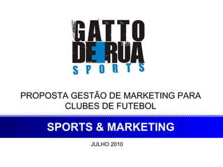 PROPOSTA GESTÃO DE MARKETING PARA CLUBES DE FUTEBOL SPORTS & MARKETING JULHO 2010 