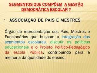 • ASSOCIAÇÃO DE PAIS E MESTRES
Órgão de representação dos Pais, Mestres e
Funcionários que buscam a integração dos
segmentos escolares, discutir as políticas
educacionais e o Projeto Político-Pedagógico
da escola Pública, contribuindo para a
melhoria da qualidade do ensino.
 