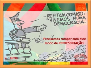 Precisamos romper com esse
modo de REPRESENTAÇÃO.
(Autor da charge não identificado)
 