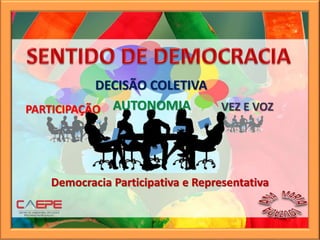 PARTICIPAÇÃO
DECISÃO COLETIVA
AUTONOMIA VEZ E VOZ
Democracia Participativa e Representativa
 