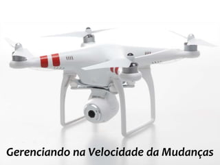 Gerenciando na Velocidade da Mudanças
 