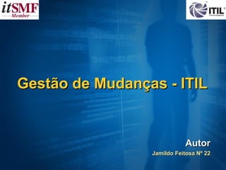 Gestão de Mudanças - ITIL


                            Autor
                 Jamildo Feitosa Nº 22
 