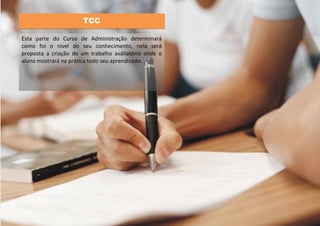 TCC
Esta parte do Curso de Administração determinará
como foi o nivel do seu conhecimento, nela será
proposta a criação de um trabalho aváliatório onde o
aluno mostrará na prática todo seu aprendizado.

 