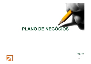 PLANO DE NEGÓCIOS

Pág. 32
46

 