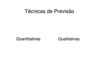 Técnicas de Previsão




Quantitativas    Qualitativas
 