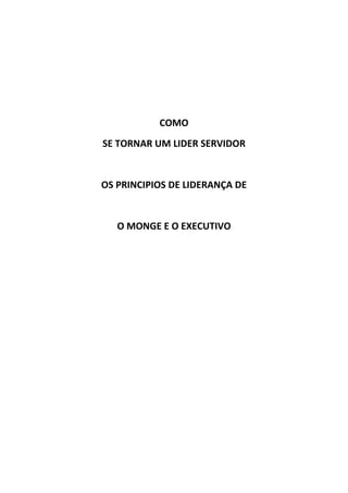COMO
SE TORNAR UM LIDER SERVIDOR

OS PRINCIPIOS DE LIDERANÇA DE

O MONGE E O EXECUTIVO

 