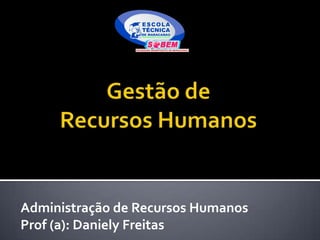 Administração de Recursos Humanos
Prof (a): Daniely Freitas
 