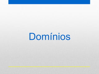 Domínios
 