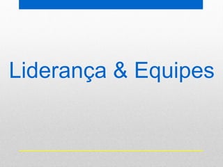 Liderança & Equipes
 