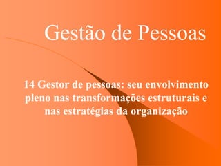 Gestão de Pessoas
14 Gestor de pessoas: seu envolvimento
pleno nas transformações estruturais e
nas estratégias da organização
 