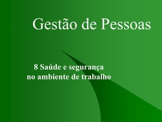 Gestão de Pessoas
8 Saúde e segurança
no ambiente de trabalho
 