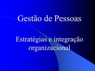Gestão de Pessoas
Estratégias e integração
organizacional
 