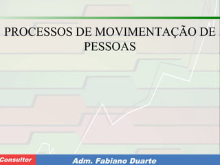 Consultoria de Planejamento - CPLAN
Secretaria de Estado da Administração - SEAConsultor Adm. Fabiano Duarte
PROCESSOS DE MOVIMENTAÇÃO DE
PESSOAS
 