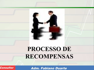 Consultoria de Planejamento - CPLAN
Secretaria de Estado da Administração - SEAConsultor Adm. Fabiano Duarte
PROCESSO DE
RECOMPENSAS
 