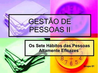 GESTÃO DE PESSOAS II Os Sete Hábitos das Pessoas Altamente Eficazes   Grupo 01 