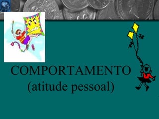 COMPORTAMENTO (atitude pessoal) 