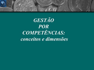 GESTÃO  POR  COMPETÊNCIAS:  conceitos e dimensões 