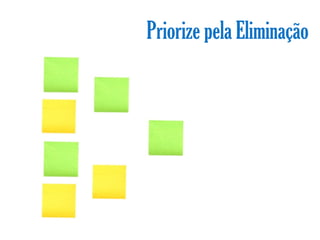 Priorize pela Eliminação
 