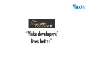 Missão



“Make developers’
  lives better”
 