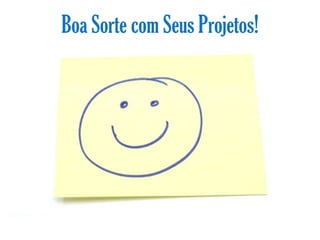 Boa Sorte com Seus Projetos!
 