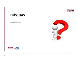 DÚVIDAS
cagagliardi@fmu.br
 