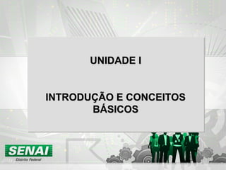 UNIDADE IUNIDADE I
INTRODUÇÃO E CONCEITOSINTRODUÇÃO E CONCEITOS
BÁSICOSBÁSICOS
 