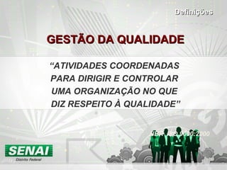 GESTÃO DA QUALIDADEGESTÃO DA QUALIDADE
“ATIVIDADES COORDENADAS
PARA DIRIGIR E CONTROLAR
UMA ORGANIZAÇÃO NO QUE
DIZ RESPEITO À QUALIDADE”
NBR ISO 9000:2000
DefiniçõesDefinições
 