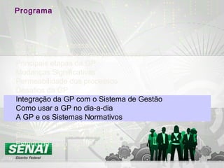 Programa
Conceito de Processos
Visão Tradicional x Visão por Processos
Principais etapas da GP
Mudanças Significativas
Permeabilidade dos processos
Desafios da GP
Integração da GP com o Sistema de Gestão
Como usar a GP no dia-a-dia
A GP e os Sistemas Normativos
Sistema de Indicadores
Criação da cultura de melhoria
Estudo de caso – Case Politeno
 