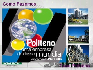 Como Fazemos
Case Politeno
 