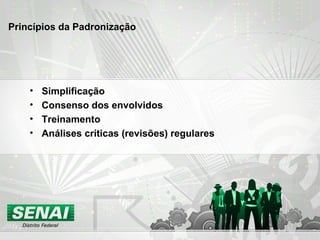 Simplificação Consenso dos envolvidos Treinamento Análises críticas (revisões) regulares Princípios da Padronização 