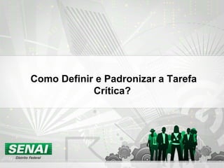 Como Definir e Padronizar a Tarefa Crítica? 