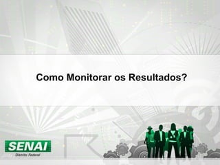Como Monitorar os Resultados? 