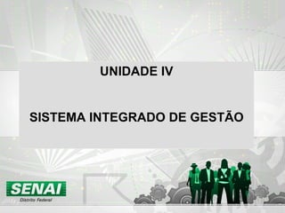 UNIDADE IV  SISTEMA INTEGRADO DE GESTÃO 