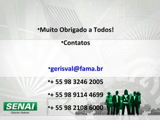 Muito Obrigado a Todos! Contatos [email_address] + 55 98 3246 2005 + 55 98 9114 4699 + 55 98 2108 6000 
