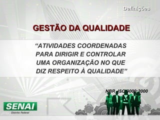 GESTÃO DA QUALIDADE “ ATIVIDADES COORDENADAS  PARA DIRIGIR E CONTROLAR  UMA ORGANIZAÇÃO NO QUE  DIZ RESPEITO À QUALIDADE” NBR  ISO 9000:2000 Definições 