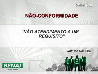 NÃO-CONFORMIDADE “ NÃO ATENDIMENTO A UM REQUISITO” NBR  ISO 9000:2000 Definições 
