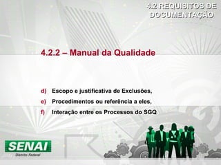 4.2 REQUISITOS DE DOCUMENTAÇÃO 4.2.2 – Manual da Qualidade Escopo e justificativa de Exclusões, Procedimentos ou referência a eles, Interação entre os Processos do SGQ 