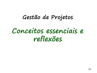 13
Gestão de Projetos
Conceitos essenciais e
reflexões
 