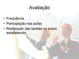 Avaliação Freqüência Participação nas aulas Realização das tarefas no prazo estabelecido 