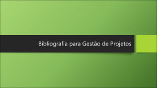 Bibliografia para Gestão de Projetos
 