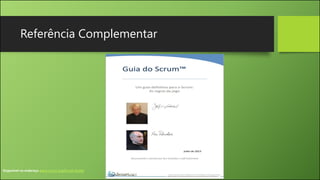 Referência Complementar
Disponível no endereço www.scrum.org/Scrum-Guide
 