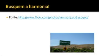  Fonte: http://www.flickr.com/photos/jamison/2578140900/
 